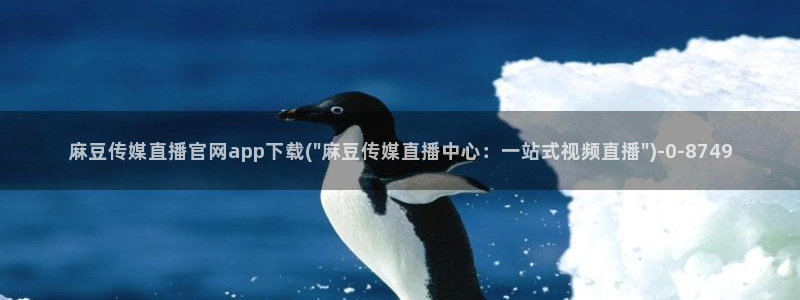 麻豆啊传媒官网观看：麻豆传媒直播官网app下载(\