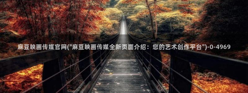 麻豆映象传媒官网：麻豆眏画传媒官网(\