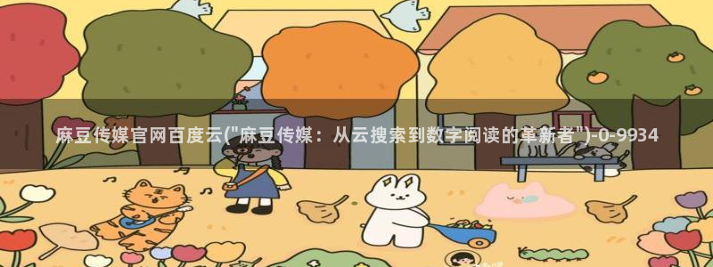 麻豆画精品传媒官网：麻豆传媒官网百度云(\