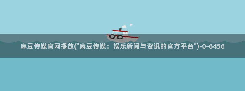 国产之光 麻豆传媒官网：麻豆传媒官网播放(\