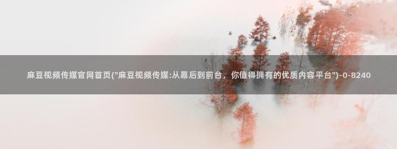 麻豆传媒官网电脑版：麻豆视频传媒官网首页(\